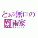 とある無口の剣術家（毒舌ツッコミ）