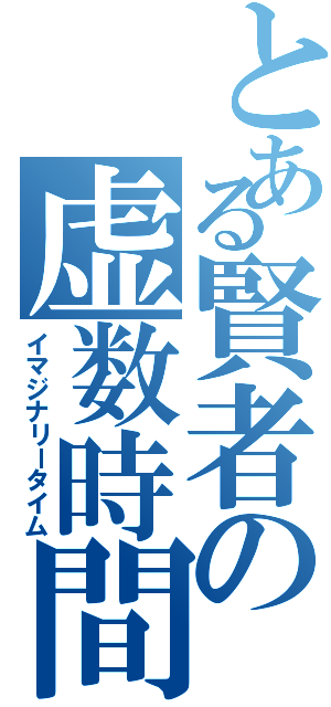 とある賢者の虚数時間（イマジナリータイム）