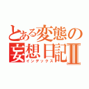 とある変態の妄想日記Ⅱ（インデックス）