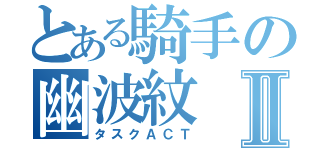 とある騎手の幽波紋Ⅱ（タスクＡＣＴ）