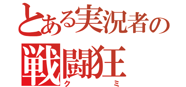 とある実況者の戦闘狂（クミ）