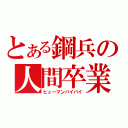 とある鋼兵の人間卒業（ヒューマンバイバイ）