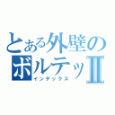 とある外壁のボルテッカⅡ（インデックス）