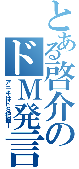 とある啓介のドＭ発言（アニキはドＳ把握！）