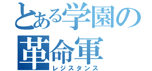 とある学園の革命軍（レジスタンス）