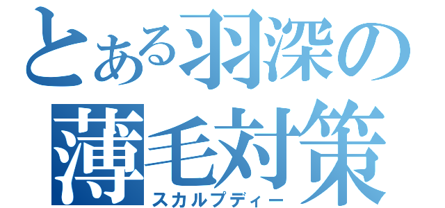 とある羽深の薄毛対策（スカルプディー）