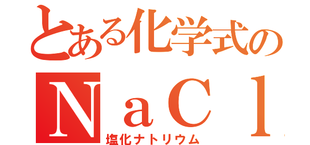 とある化学式のＮａＣｌ（塩化ナトリウム）