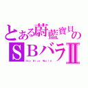 とある蔚藍寶貝のＳＢバラⅡ（Ｓｋｙ Ｂｌｕｅ Ｗｏｒｌｄ）