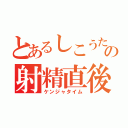 とあるしこうたの射精直後（ケンジャタイム）