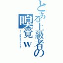 とある上級者の嗅覚ｗ（オレ、鼻炎なんでムリっすｗ）