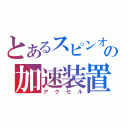 とあるスピンオフの加速装置（アクセル）