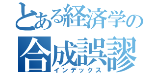 とある経済学の合成誤謬（インデックス）