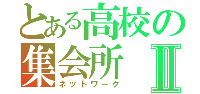 とある高校の集会所Ⅱ（ネットワーク）