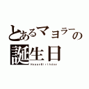 とあるマヨラーの誕生日（ＨａｐｐｙＢｉｒｔｈｄａｙ）