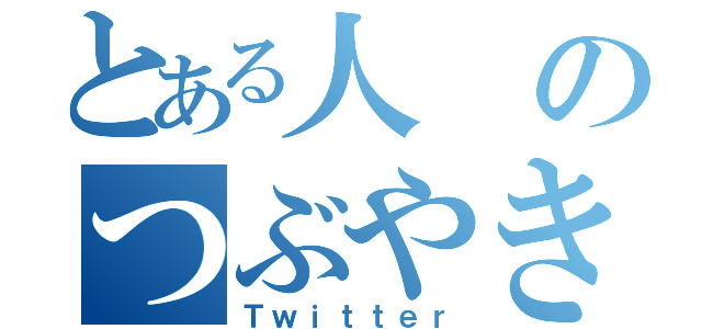 とある人のつぶやき（Ｔｗｉｔｔｅｒ）