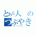 とある人のつぶやき（Ｔｗｉｔｔｅｒ）