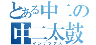 とある中二の中二太鼓（インデックス）