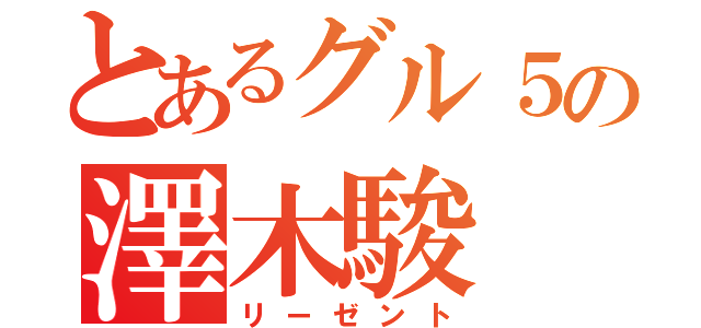 とあるグル５の澤木駿（リーゼント）