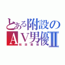 とある附設のＡＶ男優Ⅱ（和田憲俊）