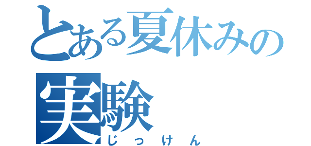 とある夏休みの実験（じっけん）