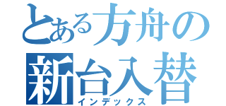 とある方舟の新台入替（インデックス）