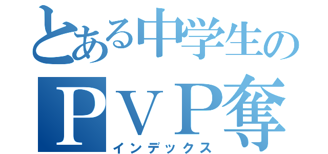 とある中学生のＰＶＰ奪還計画（インデックス）