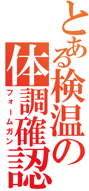 とある検温の体調確認（フォームガン）