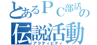 とあるＰＣ部活の伝説活動（アクティビティ）