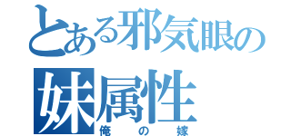 とある邪気眼の妹属性（俺の嫁）