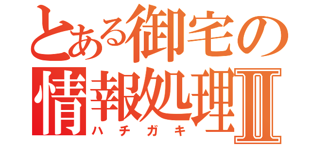 とある御宅の情報処理Ⅱ（ハチガキ）