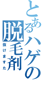 とあるハゲの脱毛剤（抜けますた）