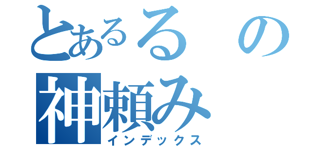 とあるるの神頼み（インデックス）