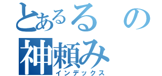 とあるるの神頼み（インデックス）