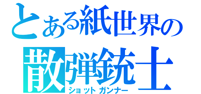 とある紙世界の散弾銃士（ショットガンナー）