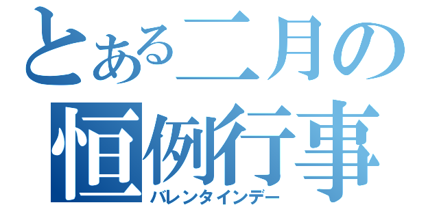 とある二月の恒例行事（バレンタインデー）