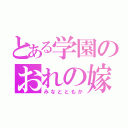 とある学園のおれの嫁（みなとともか）