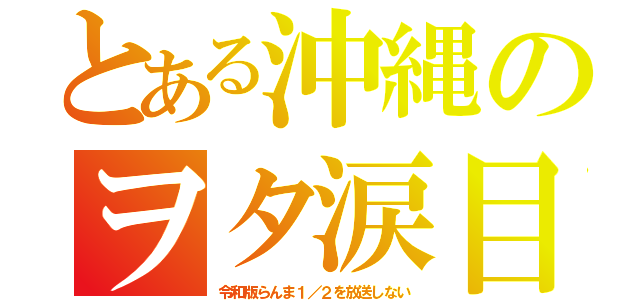 とある沖縄のヲタ涙目（令和版らんま１／２を放送しない）