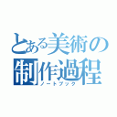 とある美術の制作過程（ノートブック）