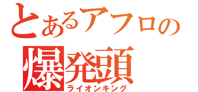 とあるアフロの爆発頭（ライオンキング）