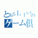 とあるＬＩＮＥのゲーム倶楽部（）