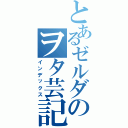 とあるゼルダのヲタ芸記録（インデックス）