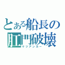 とある船長の肛門破壊（ケツアンカー）