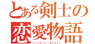 とある剣士の恋愛物語（ソードアート・オンライン）