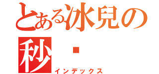 とある冰兒の秒攲（インデックス）