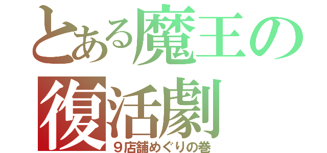 とある魔王の復活劇（９店舗めぐりの巻）