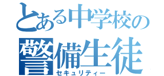 とある中学校の警備生徒（セキュリティー）