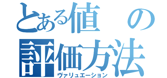 とある値の評価方法（ヴァリュエーション）