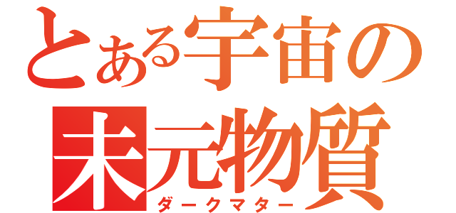 とある宇宙の未元物質（ダークマター）