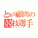 とある顧問の競技選手（アスリート）