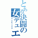 とある決闘の女デュエリスト（インデックス）